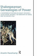 Shakespearean genealogies of power a whispering of nothing in Hamlet, Richard II, Julius Caesar, Macbeth, The merchant of Venice, and The winter's tale /