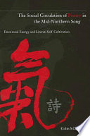 The social circulation of poetry in the mid-Northern Song emotional energy and literati self-cultivation / Colin S.C. Hawes.