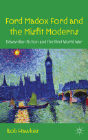 Ford Madox Ford and the misfit moderns : Edwardian fiction and the First World War /