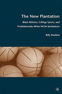 The new plantation : Black athletes, college sports, and predominantly White NCAA institutions / Billy Hawkins.