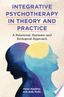 Integrative psychotherapy in theory and practice : a relational, systemic and ecological approach /