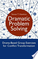 Dramatic problem solving : drama-based group exercises for conflict transformation /