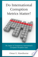 Do international corruption metrics matter? : the impact of Transparency International's corruption perception index / Omar E. Hawthorne.