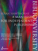 Bibliodiversity : a manifesto for independent publishing / Susan Hawthorne ; editors, Renate Klein and Pauline Hopkins ; cover design, Deb Snibson.
