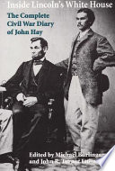 Inside Lincoln's White House the complete Civil War diary of John Hay / edited by Michael Burlingame and John R. Turner Ettlinger.