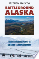 Battleground Alaska : fighting federal power in America's last wilderness /