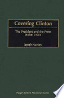 Covering Clinton : the president and the press in the 1990s /