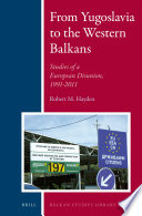 From Yugoslavia to the western Balkans studies of a European disunion, 1991-2011 /