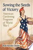 Sowing the seeds of victory : American gardening programs of World War I /