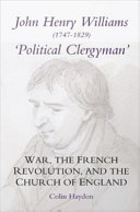 John Henry Williams, 1747-1829 : "political clergyman" : war, the French Revolution, and the Church of England /