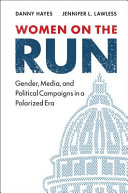 Women on the run : gender, media, and political campaigns in a polarized era / Danny Hayes, George Washington University, Jennifer L. Lawless, American University.