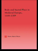 Body and sacred place in medieval Europe, 1100-1389 / by Dawn Marie Hayes.