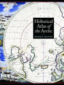 Historical atlas of the Arctic / Derek Hayes.