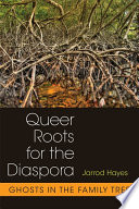 Queer roots for the diaspora : ghosts in the family tree /