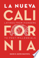 La nueva California : Latinos from pioneers to post-millennials /