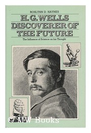 H. G. Wells, discoverer of the future : the influence of science on his thought / Roslynn D. Haynes.