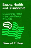 Beauty, health, and permanence : environmental politics in the United States, 1955-1985 / Samuel P. Hays in collaboration with Barbara D. Hays.