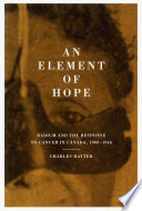 An element of hope : radium and the response to cancer in Canada, 1900-1940 /