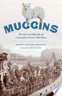Muggins : the life and afterlife of a Canadian canine war hero /