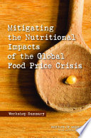 Mitigating the nutritional impacts of the global food price crisis : workshop summary / Elizabeth Haytmanek and Katherine McClure, rapporteurs ; Board on Global Health, Food and Nutrition Board, Institute of Medicine of the National Academies.