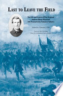 Last to leave the field : the life and letters of First Sergeant Ambrose Henry Hayward, 28th Pennsylvania Volunteer Infantry / edited by Timothy J. Orr.