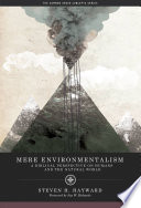 Mere environmentalism a biblical perspective on humans and the natural world / Steven F. Hayward.