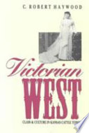Victorian West : class and culture in Kansas cattle towns /