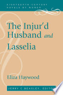 The injur'd husband, or, The mistaken resentment ; and Lasselia, or, The self-abandon'd / Eliza Haywood ; Jerry C. Beasley, editor.