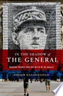 In the shadow of the general : modern France and the myth of De Gaulle / Sudhir Hazareesingh.