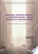 Feminism, women's agency, and communication in early twentieth-century China : the case of the Huang-Lu elopement / by Qiliang He.