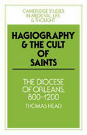 Hagiography and the cult of saints : the diocese of Orléans, 800-1200 / Thomas Head.