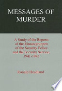 Messages of murder : a study of the reports of the Einsatzgruppen of the Security Police and the Security Service, 1941-1943 /