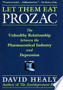 Let them eat Prozac : the unhealthy relationship between the pharmaceutical industry and depression /