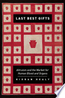 Last best gifts : altruism and the market for human blood and organs /