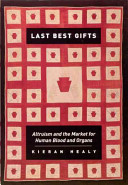 Last best gifts : altruism and the market for human blood and organs /