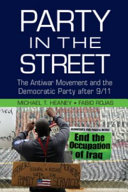 Party in the street : the antiwar movement and the Democratic party after 9/11 / Michael T. Heaney,  University of Michigan, Ann Arbor, Fabio Rojas, Indiana University, Bloomington.