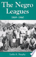 The Negro leagues, 1869-1960 / by Leslie A. Heaphy.