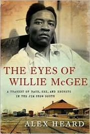 The eyes of Willie McGee : a tragedy of race, sex, and secrets in the Jim Crow South / Alex Heard.