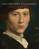The Northern Renaissance : Dürer to Holbein / Kate Heard and Lucy Whitaker ; with contributions by Jennifer Scott [and others]