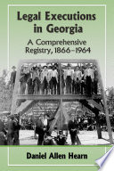 Legal executions in Georgia : a comprehensive registry, 1866-1964 / Daniel Allen Hearn.