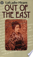 Out of the East reveries and studies in new Japan / by Lafcadio Hearn.