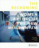 The reckoning : women artists of the new millennium / Eleanor Heartney, Helaine Posner, Nancy Princenthal and Sue Scott.