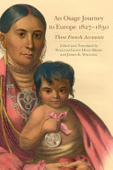 An Osage journey to Europe, 1827-1830 : three French accounts / edited and translated by William Least Heat-Moon and James K.  Wallace.