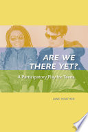 Are we there yet? : a participatory play for teens /