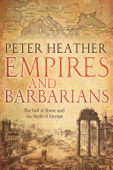 Empires and barbarians : the fall of Rome and the birth of Europe / Peter Heather.