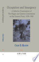 Occupation and insurgency : a selective examination of the Hague and Geneva Conventions on the Eastern Front, 1939-1945 / Colin D. Heaton ; edited by Steve Greer.