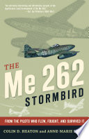 The ME 262 Stormbird : from the pilots who flew, fought, and survived it /