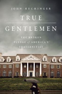 True gentlemen : the broken pledge of America's fraternities /