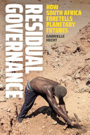 Residual governance : how South Africa foretells planetary futures / Gabrielle Hecht.