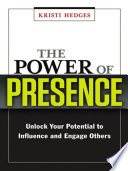 The power of presence : unlock your potential to influence and engage others /